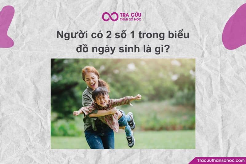 Người có 2 số 1 trong biểu đồ ngày sinh như thế nào? Giải mã chi tiết