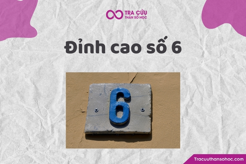 Đỉnh cao số 6 là gì? Đặc điểm, ý nghĩa và ảnh hưởng