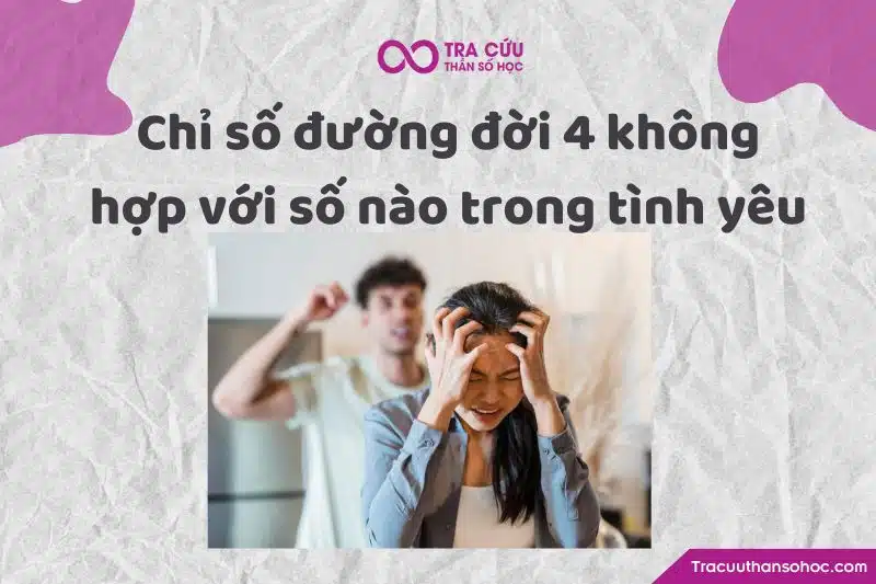 Chỉ số đường đời 4 không hợp với số nào trong tình yêu
