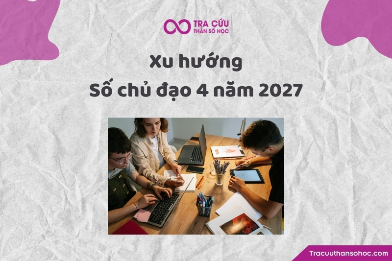 Xu hướng phát triển của người có số chủ đạo 4 trong năm 2027