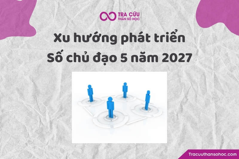 Xu hướng phát triển của người có số chủ đạo 5 năm 2027