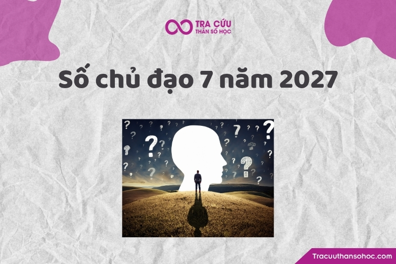 Số chủ đạo 7 năm 2027 là gì? Xu hướng, cơ hội và thách thức chỉ số đường đời 7 năm 2027
